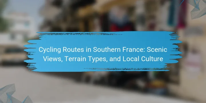 Cycling Routes in Southern France: Scenic Views, Terrain Types, and Local Culture