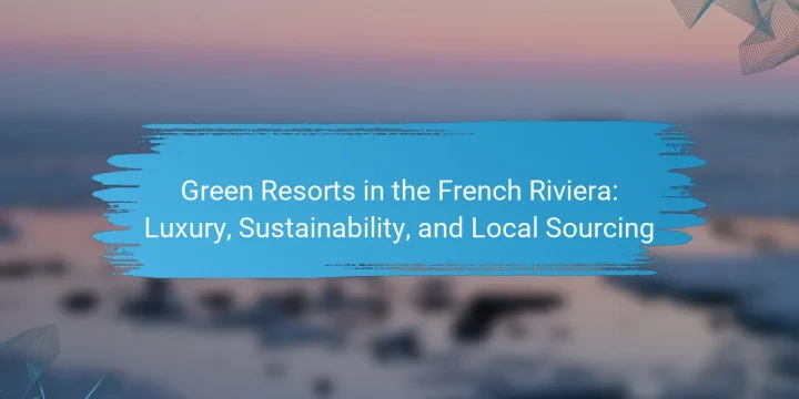 Green Resorts in the French Riviera: Luxury, Sustainability, and Local Sourcing