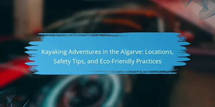 Kayaking Adventures in the Algarve: Locations, Safety Tips, and Eco-Friendly Practices