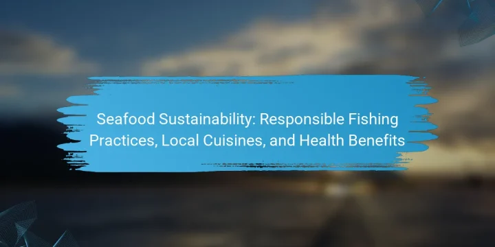 Seafood Sustainability: Responsible Fishing Practices, Local Cuisines, and Health Benefits
