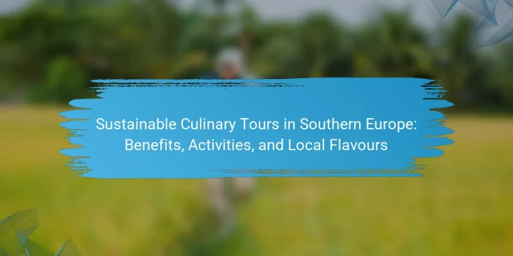 Sustainable Culinary Tours in Southern Europe: Benefits, Activities, and Local Flavours