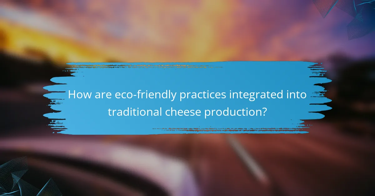 How are eco-friendly practices integrated into traditional cheese production?