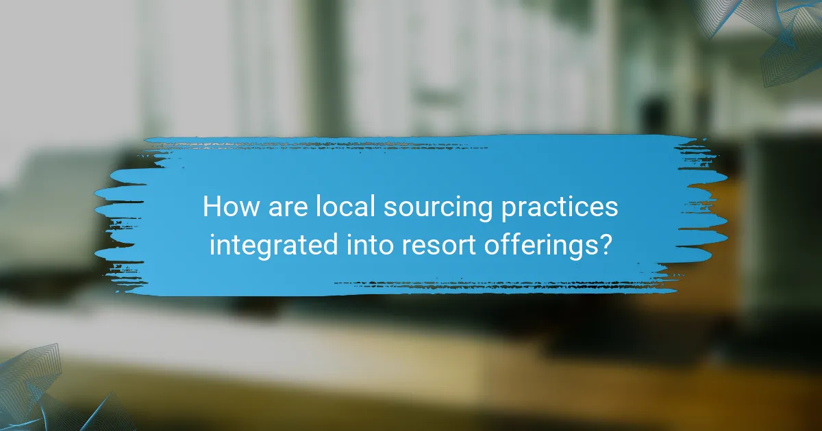 How are local sourcing practices integrated into resort offerings?