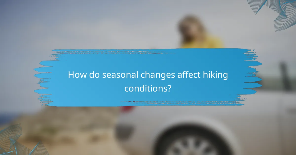 How do seasonal changes affect hiking conditions?
