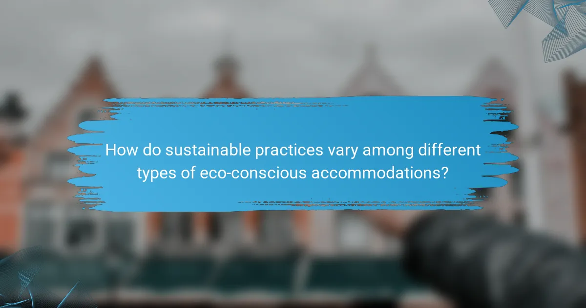 How do sustainable practices vary among different types of eco-conscious accommodations?