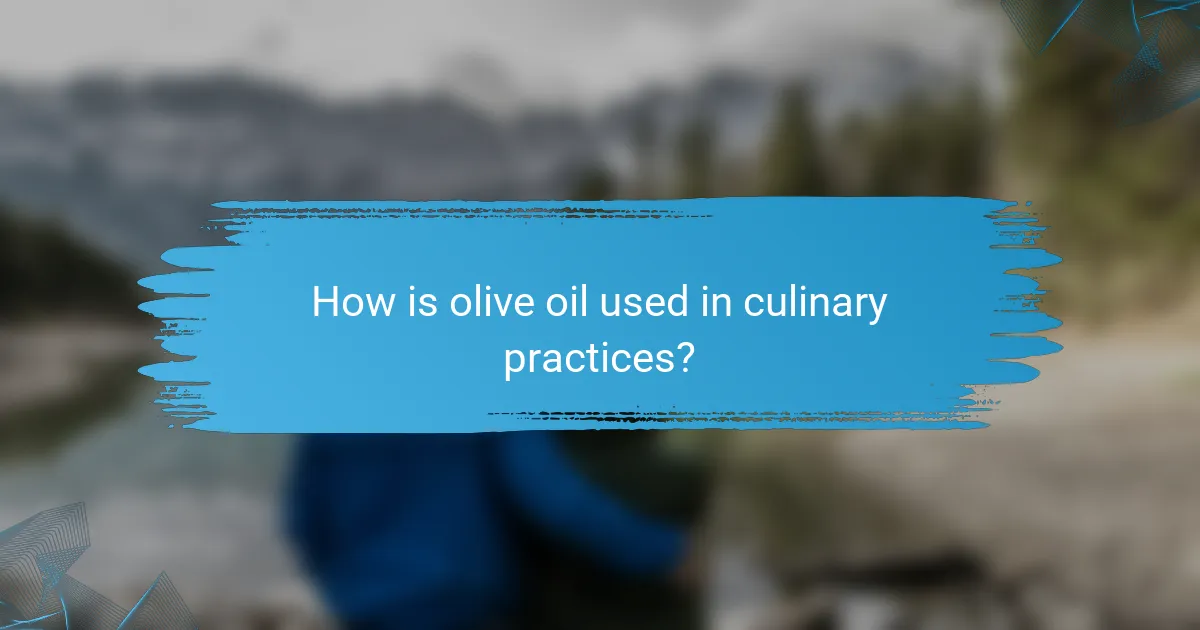 How is olive oil used in culinary practices?