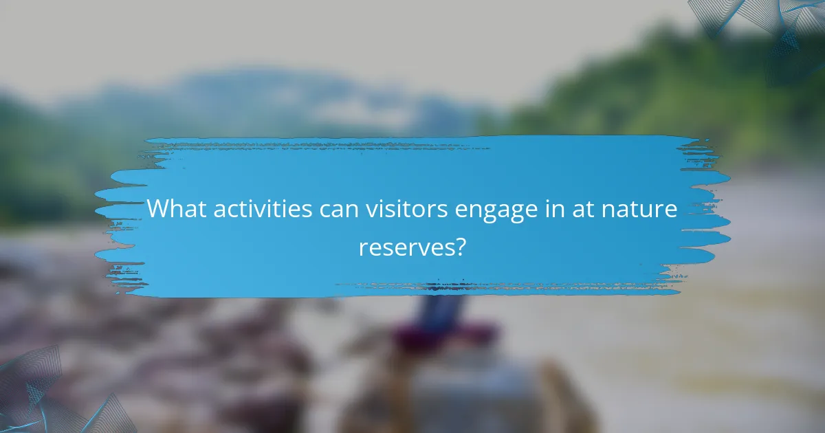 What activities can visitors engage in at nature reserves?