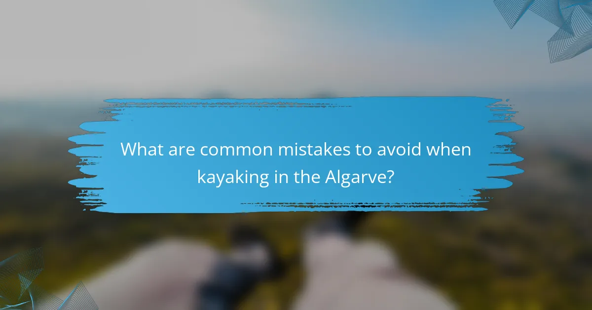 What are common mistakes to avoid when kayaking in the Algarve?