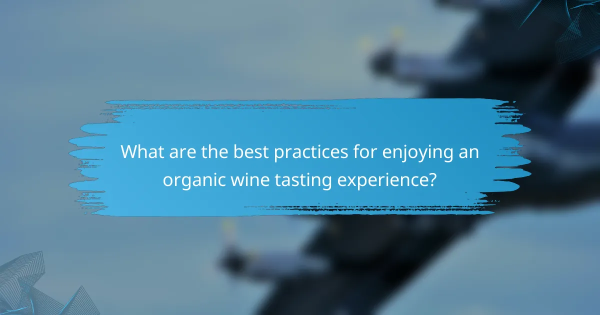 What are the best practices for enjoying an organic wine tasting experience?