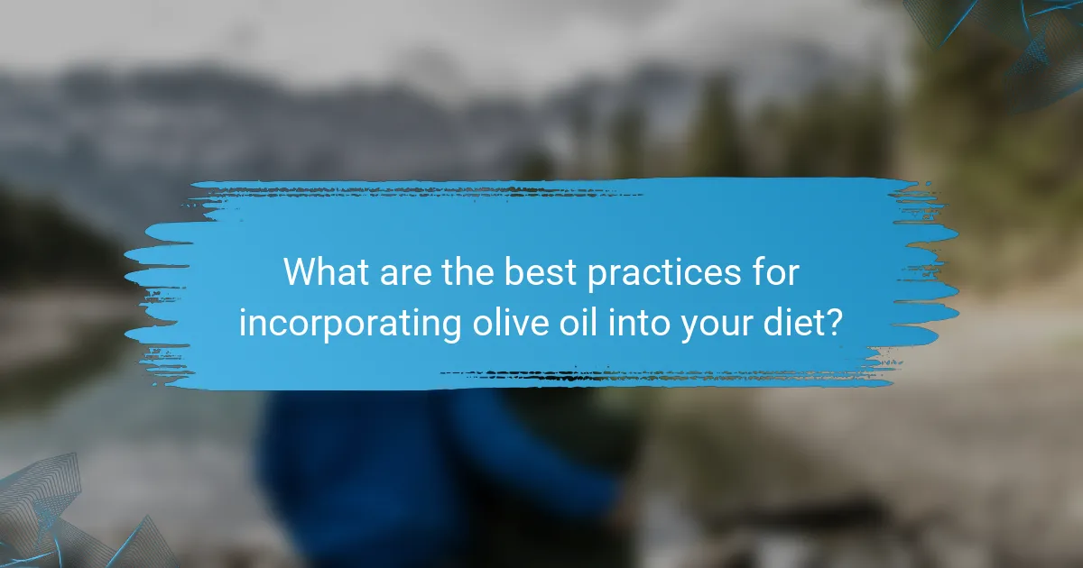 What are the best practices for incorporating olive oil into your diet?