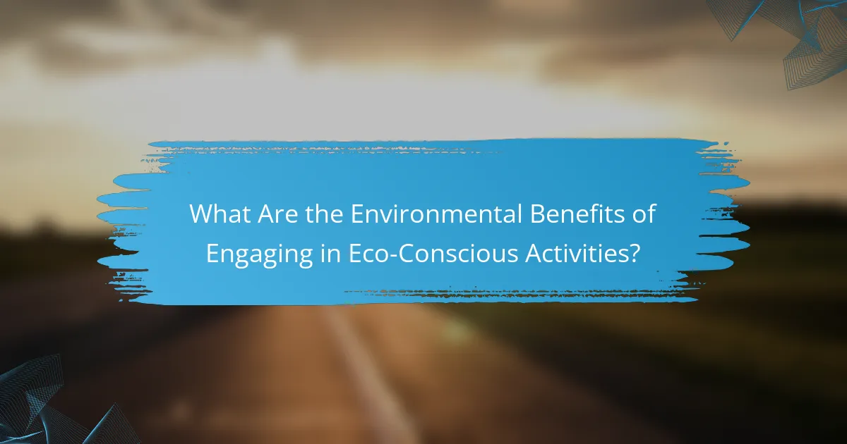 What Are the Environmental Benefits of Engaging in Eco-Conscious Activities?