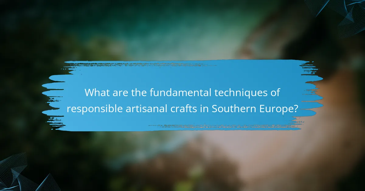 What are the fundamental techniques of responsible artisanal crafts in Southern Europe?