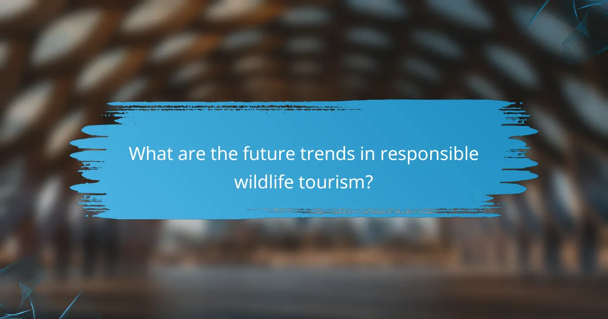 What are the future trends in responsible wildlife tourism?
