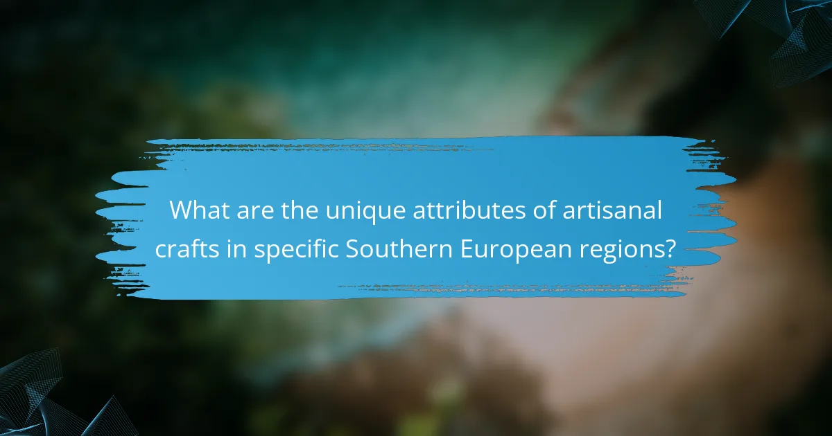 What are the unique attributes of artisanal crafts in specific Southern European regions?