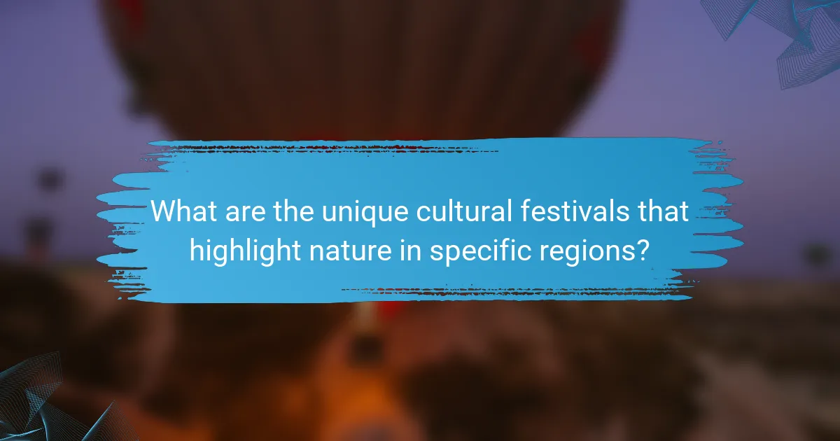 What are the unique cultural festivals that highlight nature in specific regions?