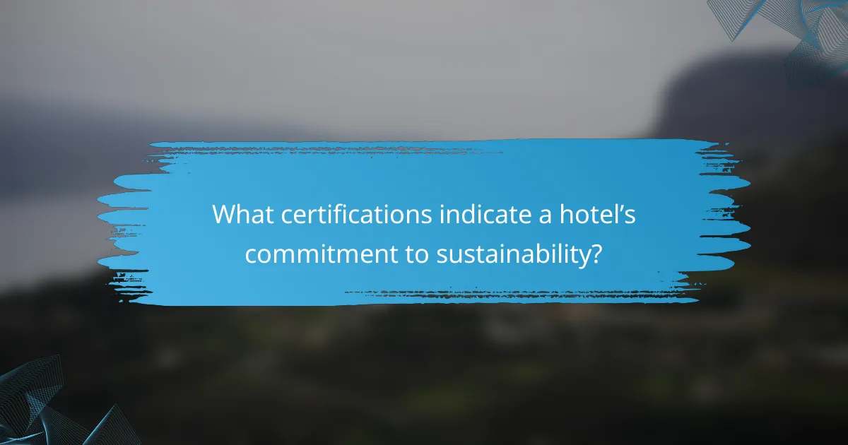 What certifications indicate a hotel’s commitment to sustainability?