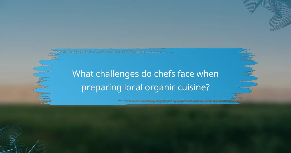 What challenges do chefs face when preparing local organic cuisine?