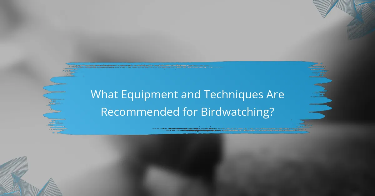 What Equipment and Techniques Are Recommended for Birdwatching?