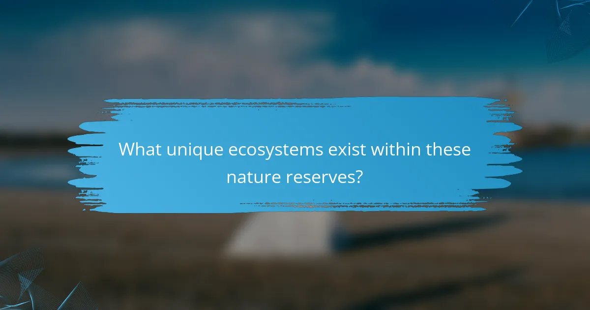 What unique ecosystems exist within these nature reserves?