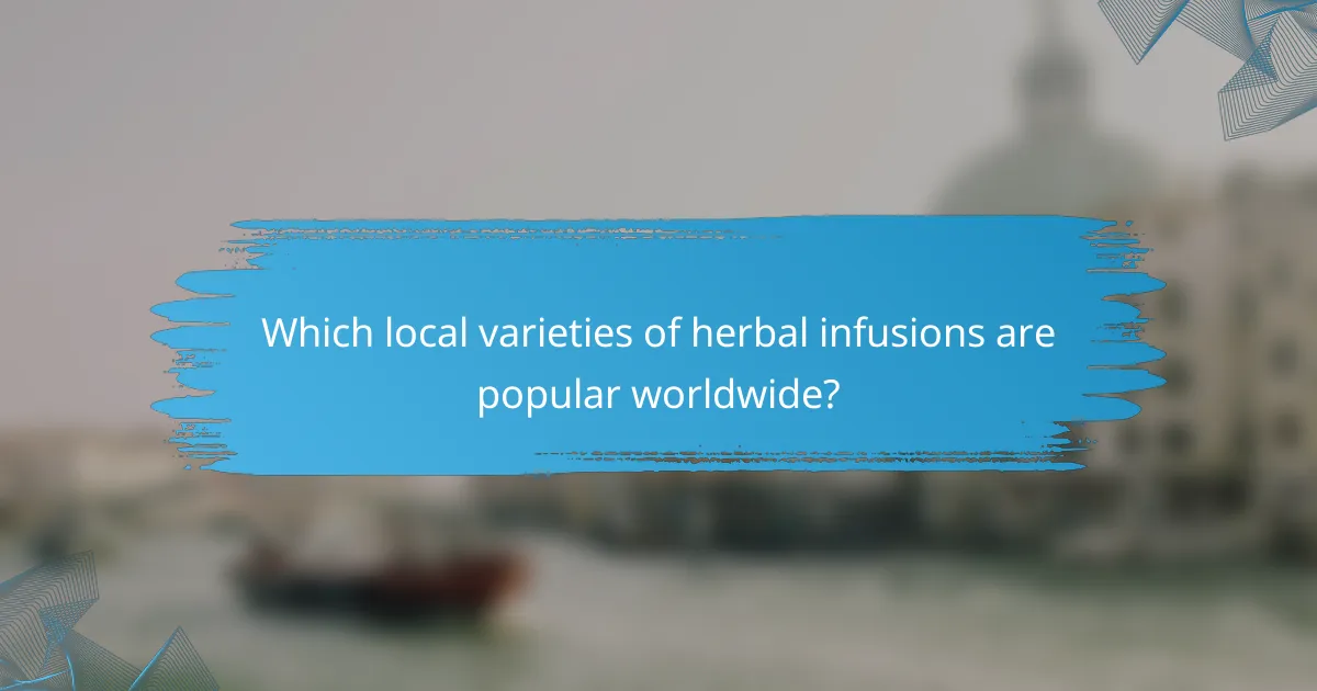 Which local varieties of herbal infusions are popular worldwide?