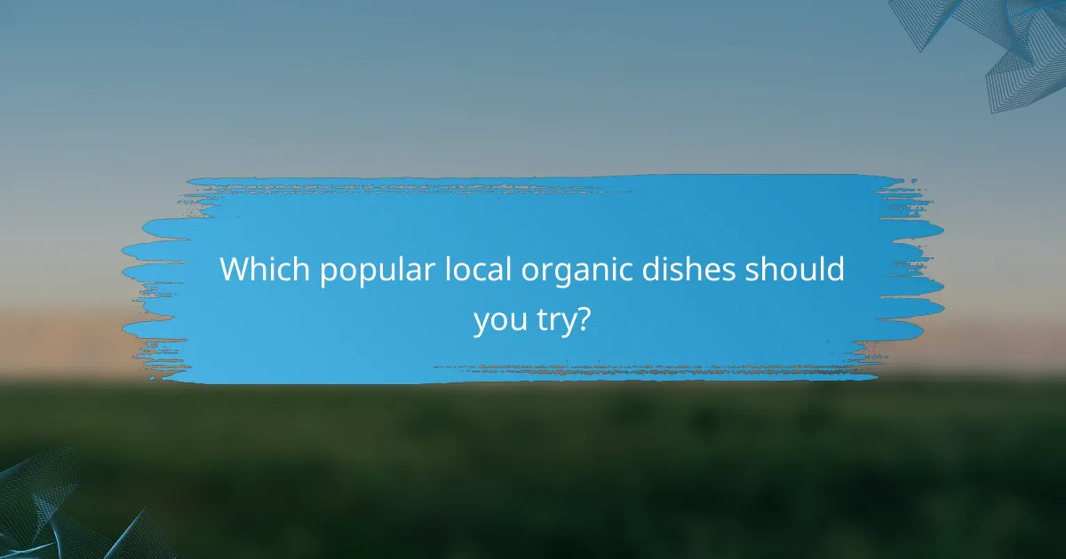 Which popular local organic dishes should you try?