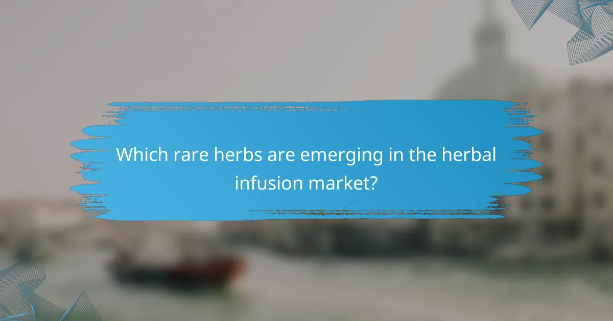 Which rare herbs are emerging in the herbal infusion market?
